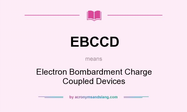 What does EBCCD mean? It stands for Electron Bombardment Charge Coupled Devices