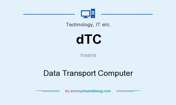 What does dTC mean? It stands for Data Transport Computer