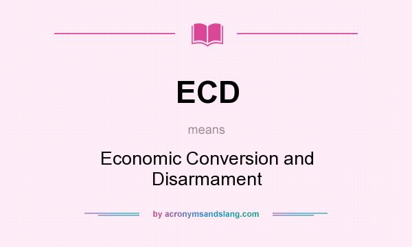 What does ECD mean? It stands for Economic Conversion and Disarmament