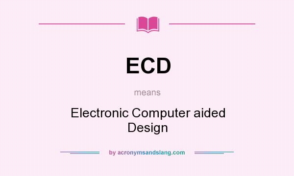 What does ECD mean? It stands for Electronic Computer aided Design