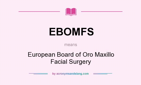 What does EBOMFS mean? It stands for European Board of Oro Maxillo Facial Surgery