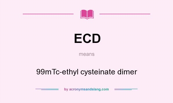 What does ECD mean? It stands for 99mTc-ethyl cysteinate dimer
