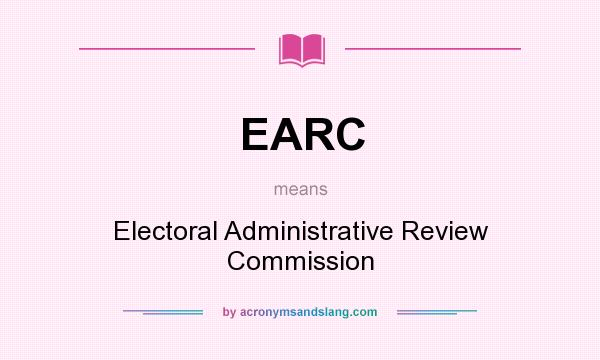 What does EARC mean? It stands for Electoral Administrative Review Commission