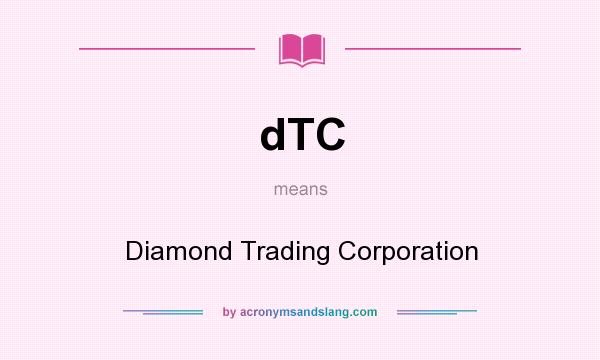 What does dTC mean? It stands for Diamond Trading Corporation