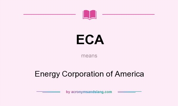 What does ECA mean? It stands for Energy Corporation of America