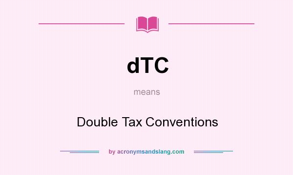 What does dTC mean? It stands for Double Tax Conventions