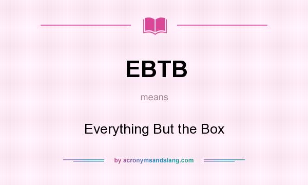 What does EBTB mean? It stands for Everything But the Box