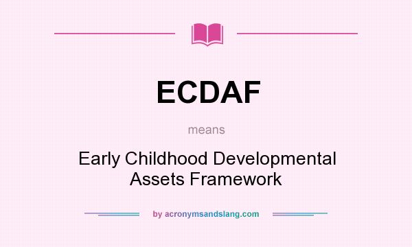 What does ECDAF mean? It stands for Early Childhood Developmental Assets Framework