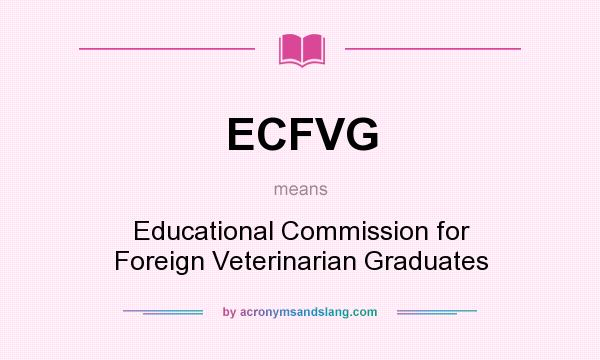 What does ECFVG mean? It stands for Educational Commission for Foreign Veterinarian Graduates
