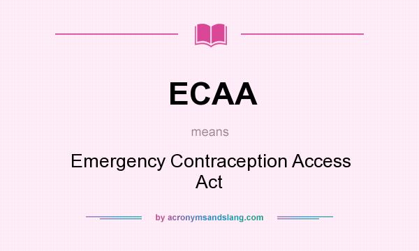 What does ECAA mean? It stands for Emergency Contraception Access Act