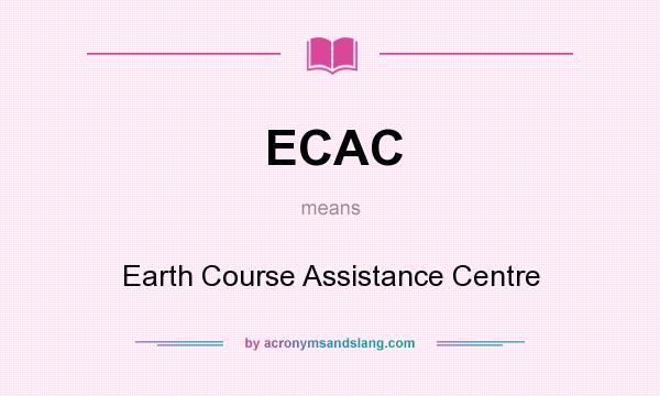 What does ECAC mean? It stands for Earth Course Assistance Centre