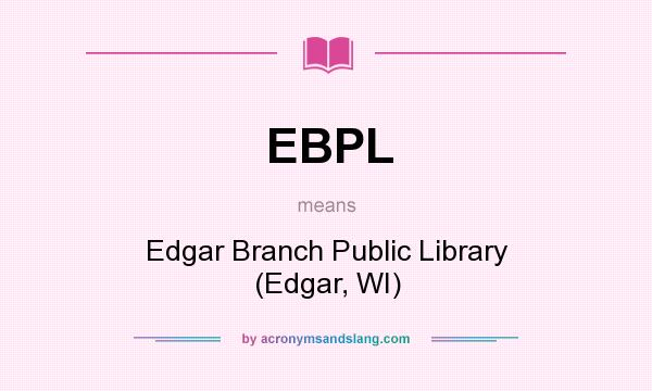 What does EBPL mean? It stands for Edgar Branch Public Library (Edgar, WI)