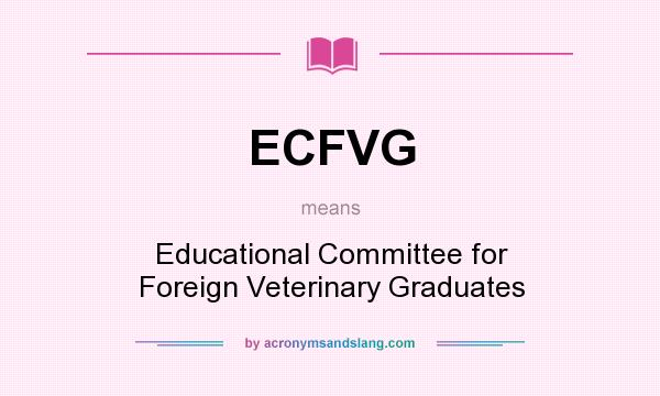 What does ECFVG mean? It stands for Educational Committee for Foreign Veterinary Graduates
