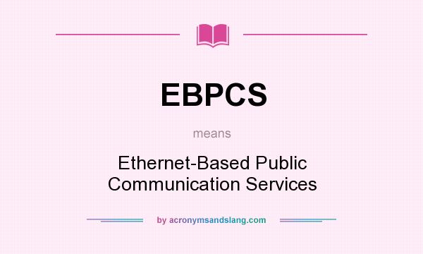 What does EBPCS mean? It stands for Ethernet-Based Public Communication Services