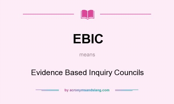 What does EBIC mean? It stands for Evidence Based Inquiry Councils