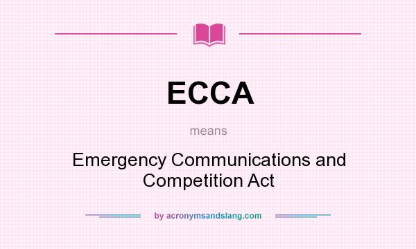 What does ECCA mean? It stands for Emergency Communications and Competition Act