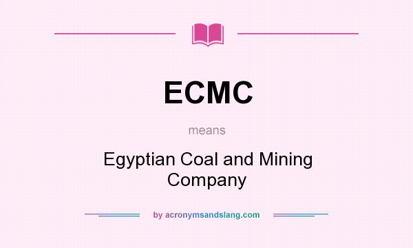 What does ECMC mean? It stands for Egyptian Coal and Mining Company