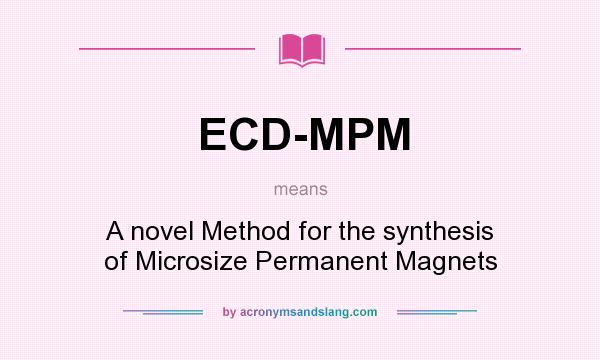 What does ECD-MPM mean? It stands for A novel Method for the synthesis of Microsize Permanent Magnets