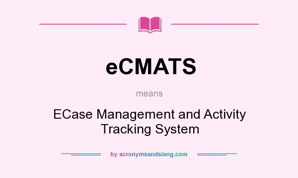 What does eCMATS mean? It stands for ECase Management and Activity Tracking System