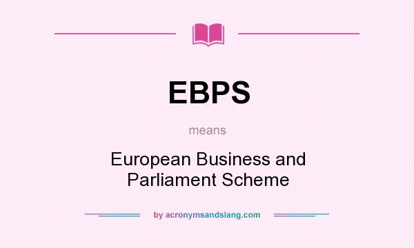 What does EBPS mean? It stands for European Business and Parliament Scheme