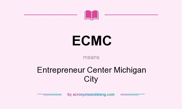 What does ECMC mean? It stands for Entrepreneur Center Michigan City