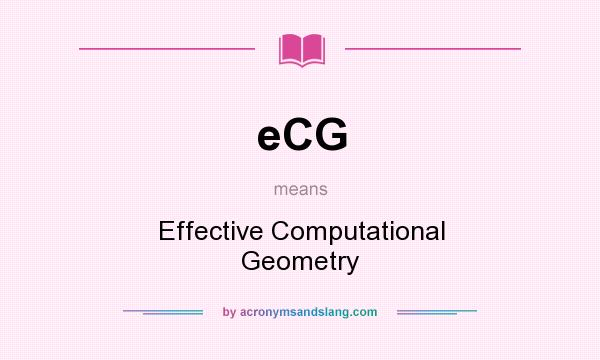 What does eCG mean? It stands for Effective Computational Geometry