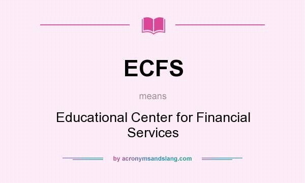 What does ECFS mean? It stands for Educational Center for Financial Services