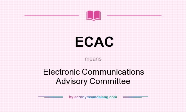 What does ECAC mean? It stands for Electronic Communications Advisory Committee