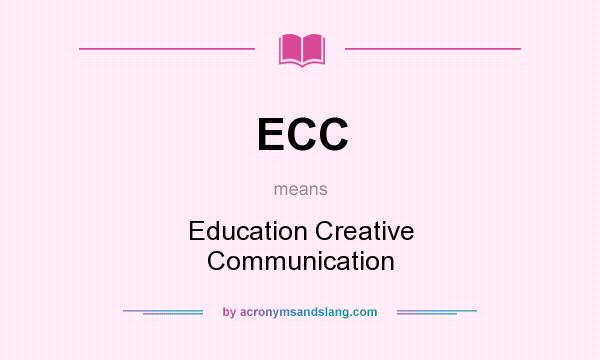 What does ECC mean? It stands for Education Creative Communication