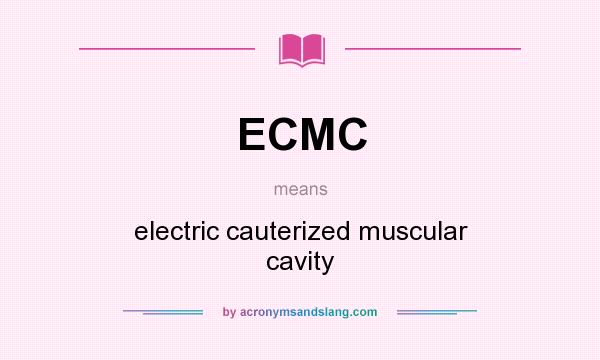 What does ECMC mean? It stands for electric cauterized muscular cavity