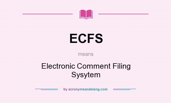 What does ECFS mean? It stands for Electronic Comment Filing Sysytem