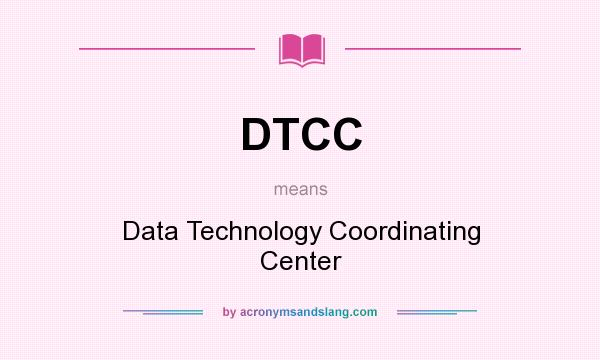 What does DTCC mean? It stands for Data Technology Coordinating Center