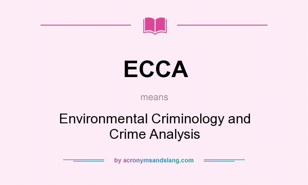 What does ECCA mean? It stands for Environmental Criminology and Crime Analysis