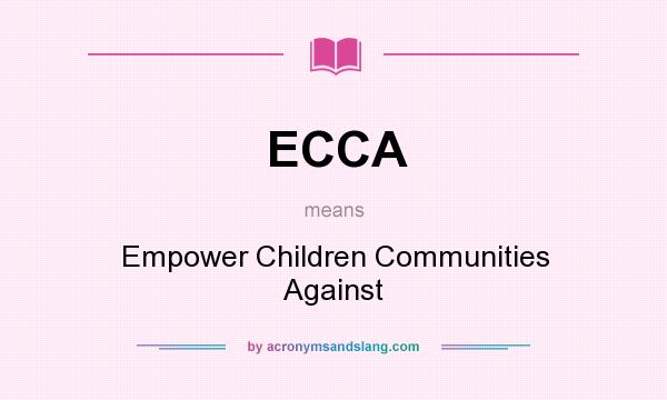 What does ECCA mean? It stands for Empower Children Communities Against