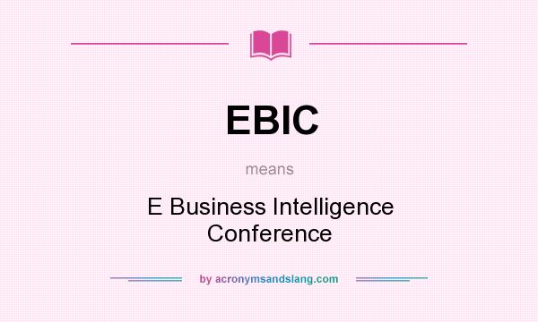 What does EBIC mean? It stands for E Business Intelligence Conference