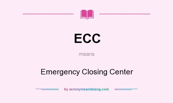 What does ECC mean? It stands for Emergency Closing Center