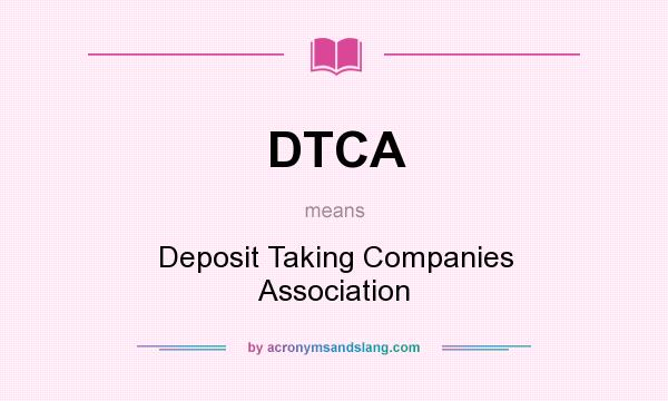What does DTCA mean? It stands for Deposit Taking Companies Association