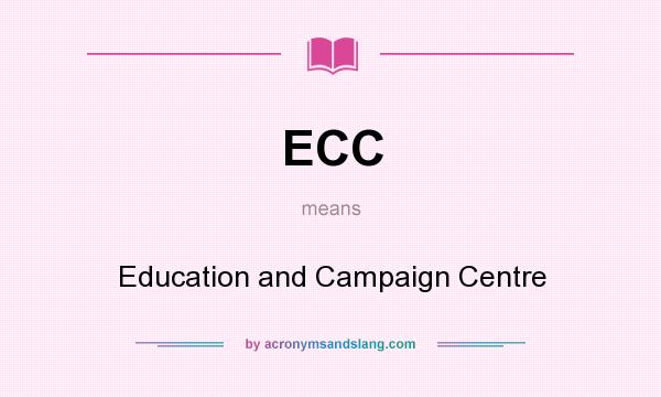What does ECC mean? It stands for Education and Campaign Centre