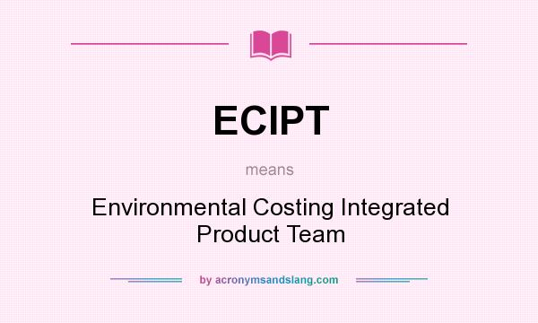What does ECIPT mean? It stands for Environmental Costing Integrated Product Team