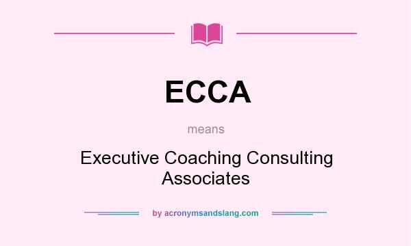 What does ECCA mean? It stands for Executive Coaching Consulting Associates