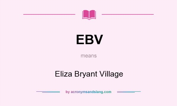 What does EBV mean? It stands for Eliza Bryant Village