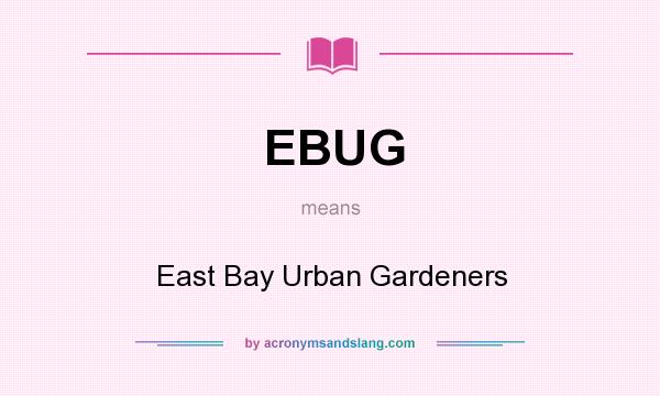 What does EBUG mean? It stands for East Bay Urban Gardeners