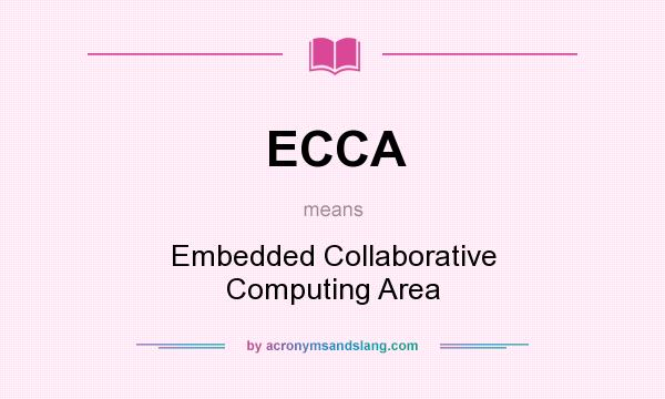 What does ECCA mean? It stands for Embedded Collaborative Computing Area