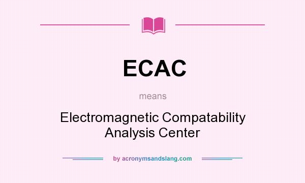 What does ECAC mean? It stands for Electromagnetic Compatability Analysis Center