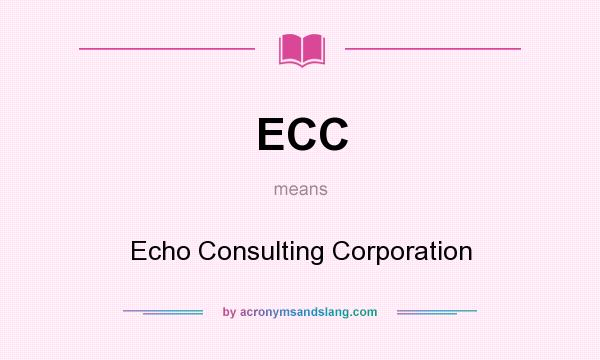 What does ECC mean? It stands for Echo Consulting Corporation