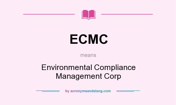 What does ECMC mean? It stands for Environmental Compliance Management Corp