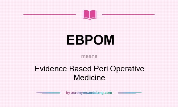 What does EBPOM mean? It stands for Evidence Based Peri Operative Medicine