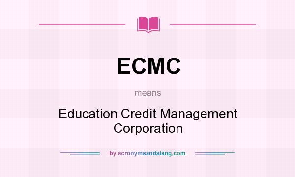 What does ECMC mean? It stands for Education Credit Management Corporation