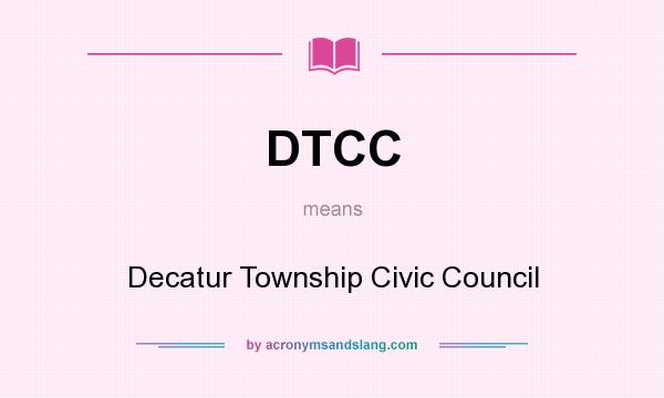 What does DTCC mean? It stands for Decatur Township Civic Council