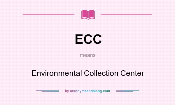 What does ECC mean? It stands for Environmental Collection Center